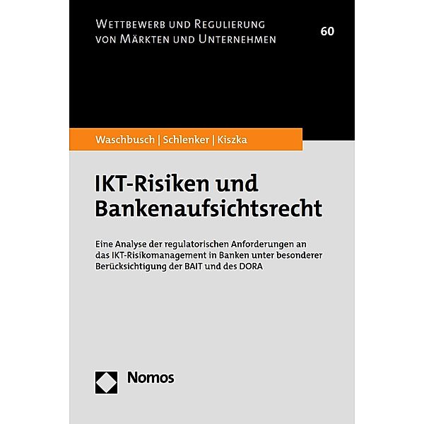 IKT-Risiken und Bankenaufsichtsrecht / Wettbewerb und Regulierung von Märkten und Unternehmen Bd.60, Gerd Waschbusch, Ben Schlenker, Sabrina Kiszka