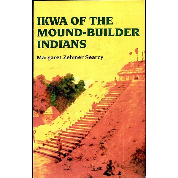 Ikwa of the Mound-Builder Indians, Margaret Zehmer Searcy