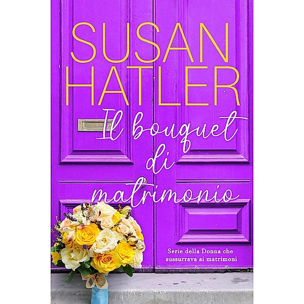 Il bouquet di matrimonio (La donna che sussurrava ai matrimoni, #2) / La donna che sussurrava ai matrimoni, Susan Hatler