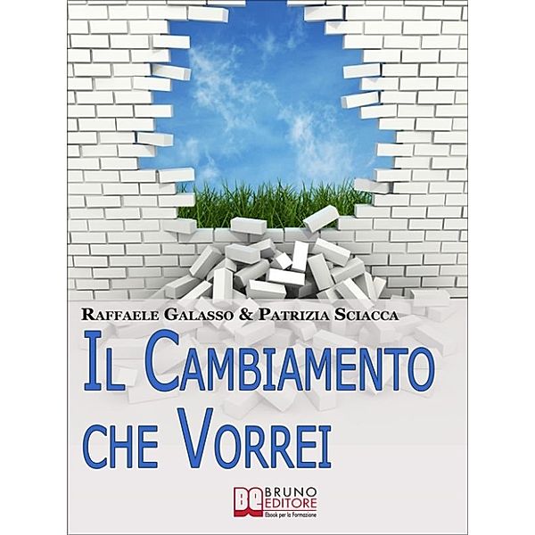 Il Cambiamento che Vorrei. Dall'Obiettivo all'Azione, Come Ottenere il Successo Personale e Diventare la Persona che Desideri. (Ebook Italiano - Anteprima Gratis), Raffaele Galasso & Patrizia Sciacca