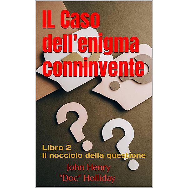 Il caso dell'enigma connivente (Il nocciolo della questione - Libro 2, #2) / Il nocciolo della questione - Libro 2, John Henry "Doc" Holliday