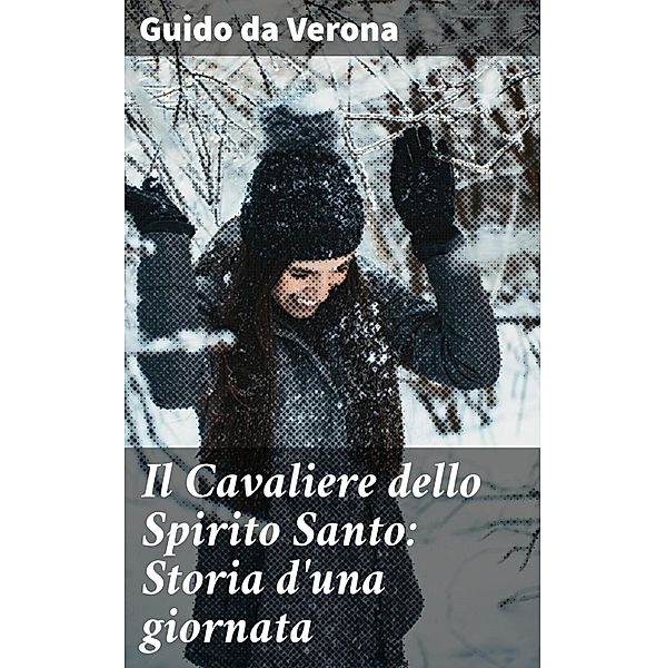 Il Cavaliere dello Spirito Santo: Storia d'una giornata, Guido Da Verona