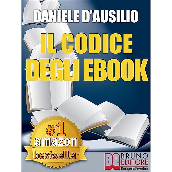 IL CODICE DEGLI EBOOK. Come Creare, Progettare, Scrivere e Pubblicare il Tuo Ebook / Rendite Passive Bd.1, Daniele D'Ausilio