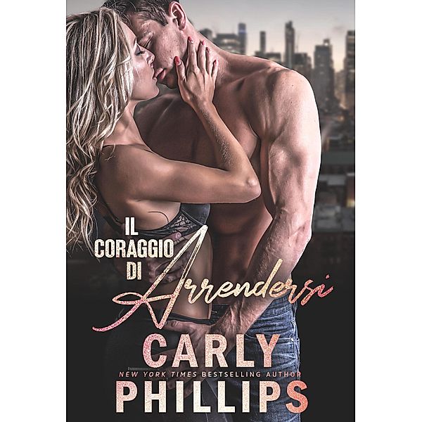 Il coraggio di arrendersi (Il coraggio di amarsi a New York, #1) / Il coraggio di amarsi a New York, Carly Phillips