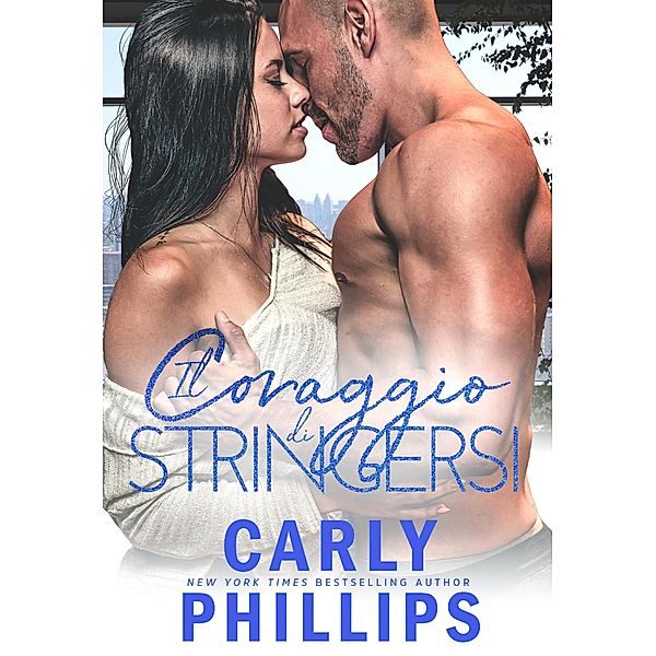 Il coraggio di stringersi (Il coraggio di amarsi, #4) / Il coraggio di amarsi, Carly Phillips