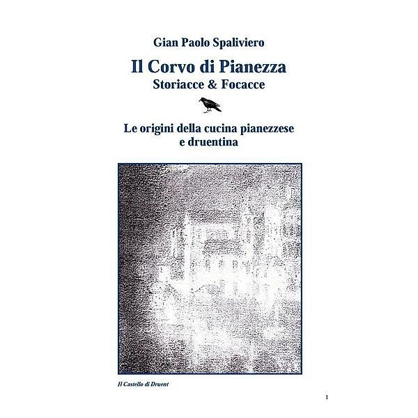 Il Corvo di Pianezza - Storiacce & Focacce - Le origini della cucina pianezzese e druentina, Gian Paolo Spaliviero