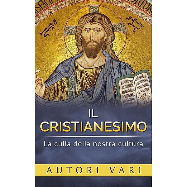 Il Cristianesimo - La culla della nostra cultura, Autori Vari