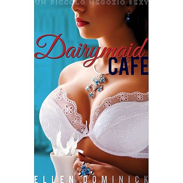 Il Dairymaid Café: un piccolo negozio sexy - Libro 1, Ellen Dominick