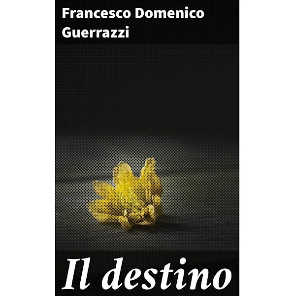 Il destino, Francesco Domenico Guerrazzi