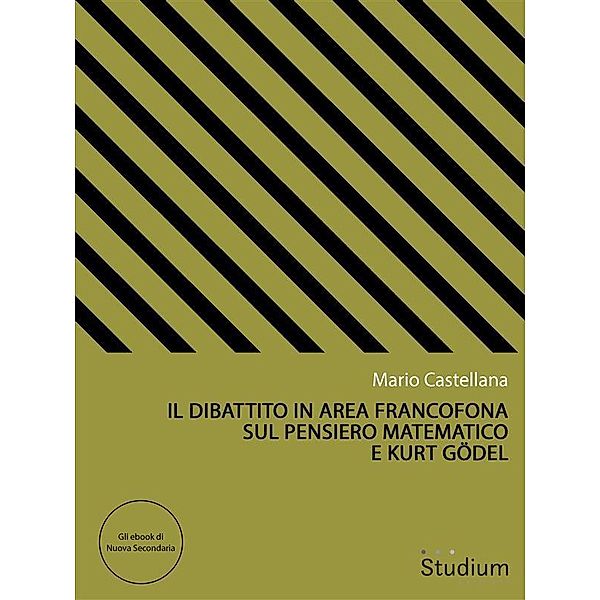 Il dibattito in area francofona sul pensiero matematico e Kurt Gödel / Gli ebook di Nuova Secondaria Bd.27, Mario Castellana