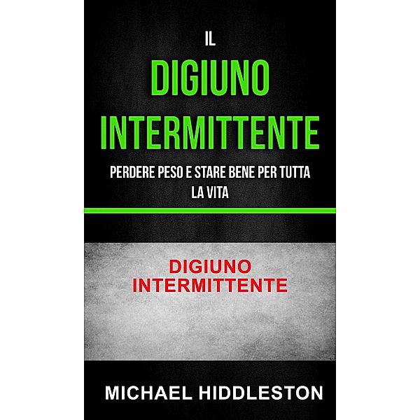 Il digiuno intermittente: Perdere peso e stare bene per tutta la vita - Digiuno intermittente, Michael Hiddleston