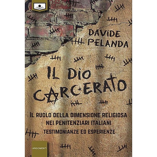 Il Dio carcerato - Il ruolo della dimensione religiosa nei penitenziari italiani -Testimonianze ed esperienze, Davide Pelanda