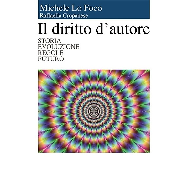 Il diritto d'autore - storia evoluzione regole futuro, Michele Lo Foco, Raffaella Cropanese