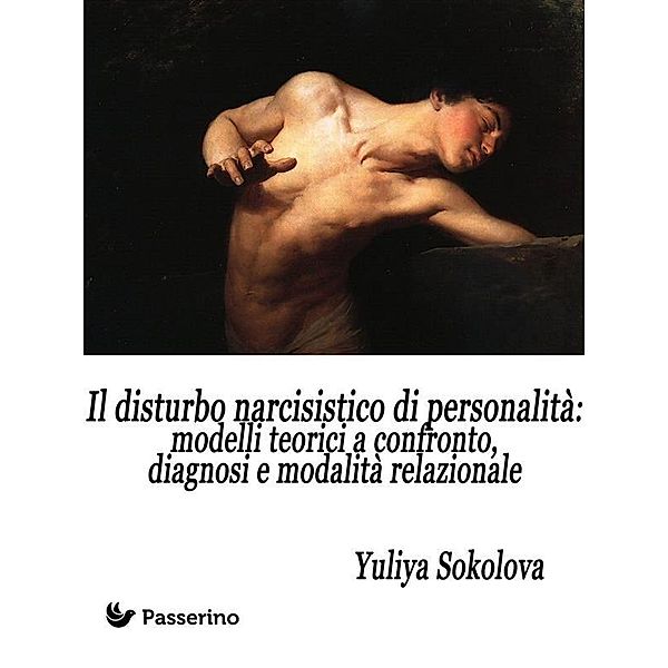 Il Disturbo Narcisistico di Personalità: modelli teorici a confronto, diagnosi e modalità relazionale, Yuliya Sokolova