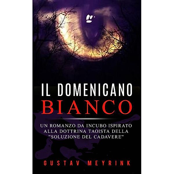 Il domenicano bianco - Un romanzo da incubo ispirato alla dottrina taoista della soluzione del cadavere, Gustav Meyrink