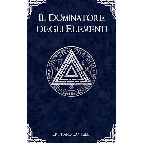 Il Dominatore degli Elementi / Il Dominatore degli Elementi Bd.1, Cristiano Cantelli