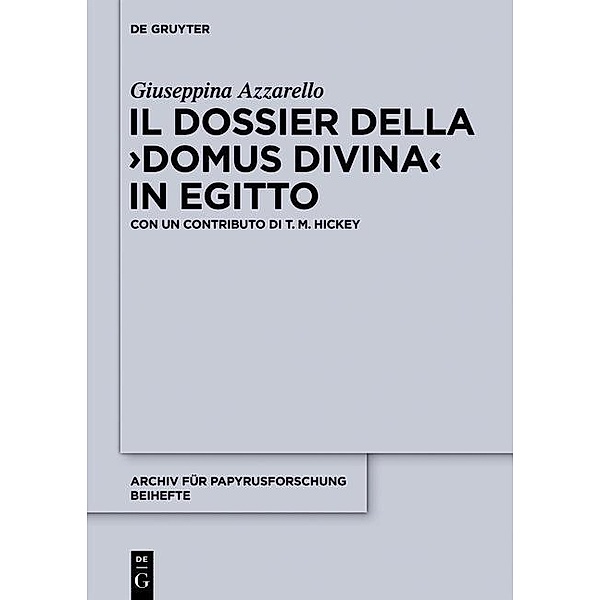 Il dossier della domus divina in Egitto / Archiv für Papyrusforschung und verwandte Gebiete - Reihefte Bd.32, Giuseppina Azzarello