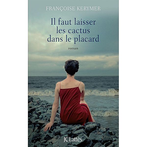 Il faut laisser les cactus dans le placard / Romans contemporains, Françoise Kerymer