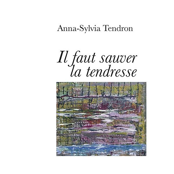 il faut sauver la tendresse, Anna-Sylvia Tendron