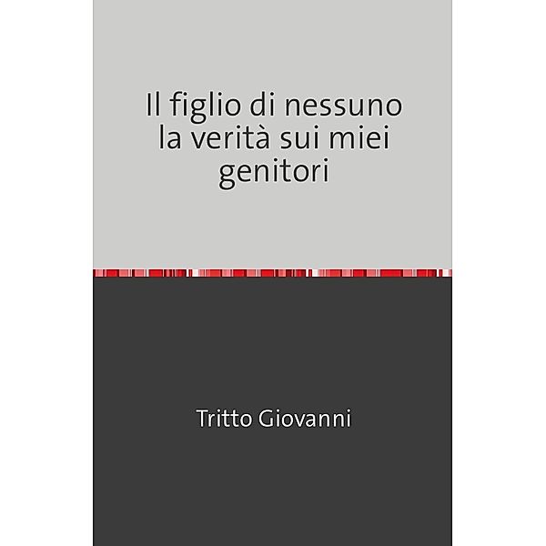 Il figlio di nessuno         la verità sui miei genitori, Giovanni Tritto