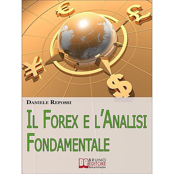 Il Forex e l'Analisi Fondamentale. Come Leggere gli Indicatori per Realizzare un'Ottima Performance e Guadagnare nel Forex. (Ebook Italiano - Anteprima Gratis), Daniele Repossi