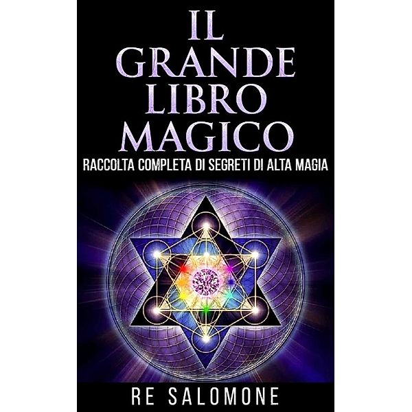 Il grande libro magico - Raccolta completa di segreti di Alta Magia, Re Salomone