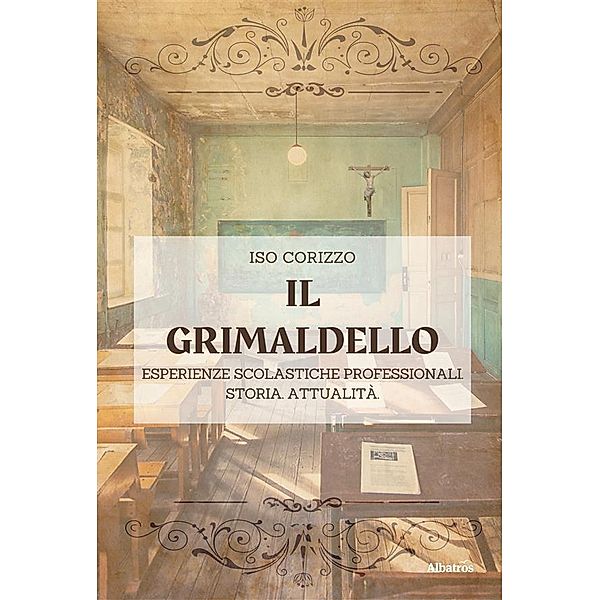 Il Grimaldello. Esperienze scolastiche professionali. Storia. Attualità, Iso Corizzo