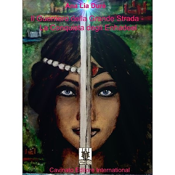 Il Guerriero della Grande Strada - La Conquista degli Enhadeel, Ana Lia Durè