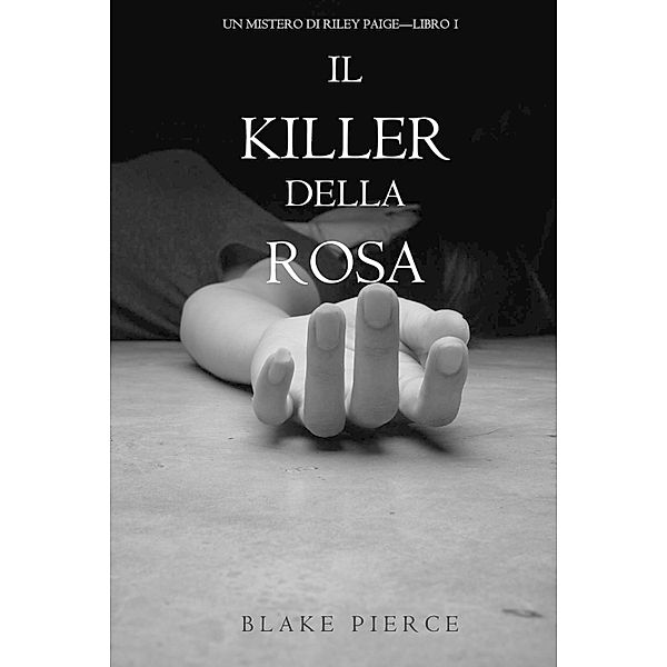 Il Killer della Rosa (Un Mistero di Riley Paige - Libro #1) / Un Mistero di Riley Paige, Blake Pierce