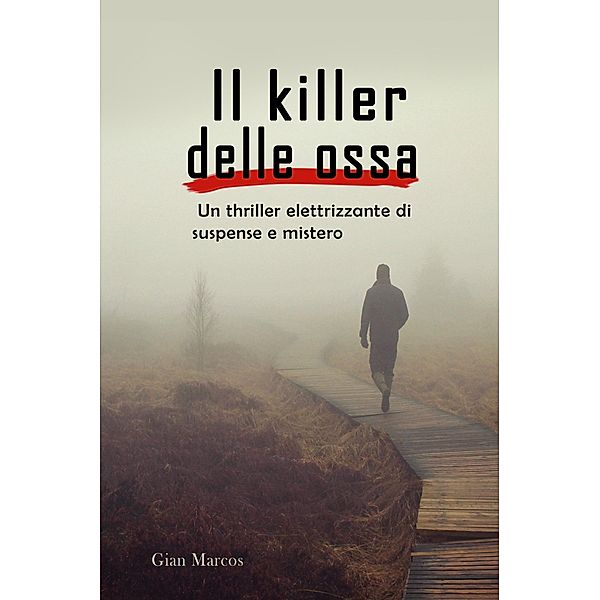 Il Killer delle Ossa:  Un Thriller Elettrizzante di Suspense e Mistero, Gian Marcos