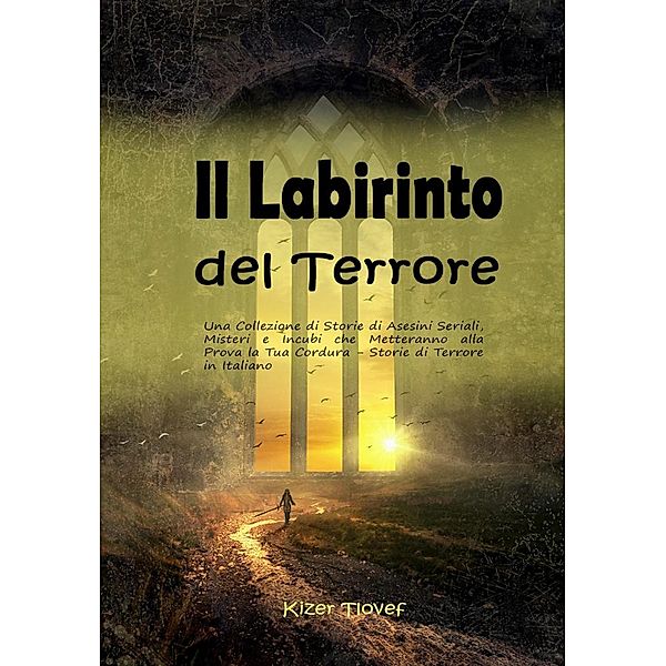 Il Labirinto del Terrore: Una Collezione di Storie di Asesini Seriali, Misteri e Incubi che Metteranno alla Prova la Tua Cordura - Storie di Terrore in Italiano, Kizer Tlovef