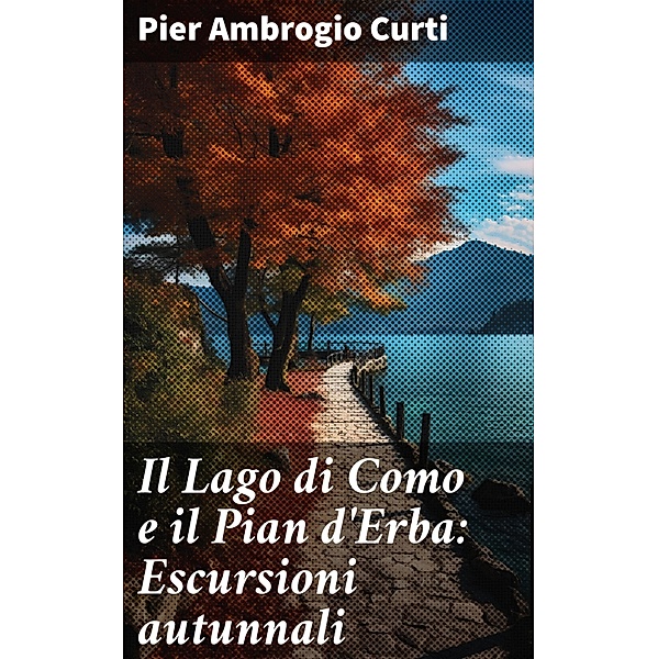 Il Lago di Como e il Pian d'Erba: Escursioni autunnali, Pier Ambrogio Curti