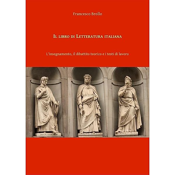 Il libro di Letteratura italiana. L'insegnamento, il dibattito teorico e i testi di lavoro, Francesco Brollo