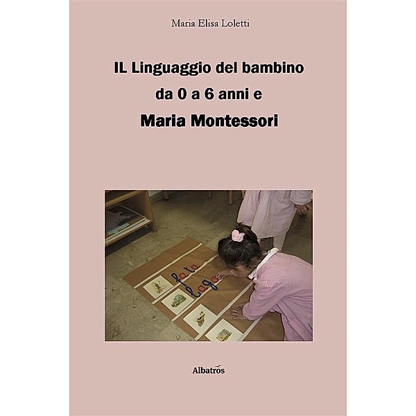 Il linguaggio del bambino da 0 a 6 anni e Maria Montessori, Maria Elisa Loletti