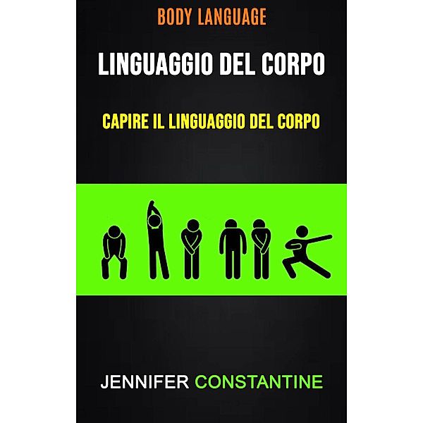 Il Linguaggio Del Corpo: Capire Il Linguaggio Del Corpo ( Body Language), Jennifer Constantine