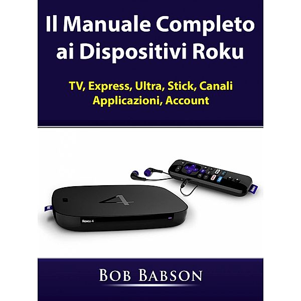 Il Manuale Completo ai Dispositivi Roku / Hiddenstuff Entertainment, Hiddenstuff Entertainment