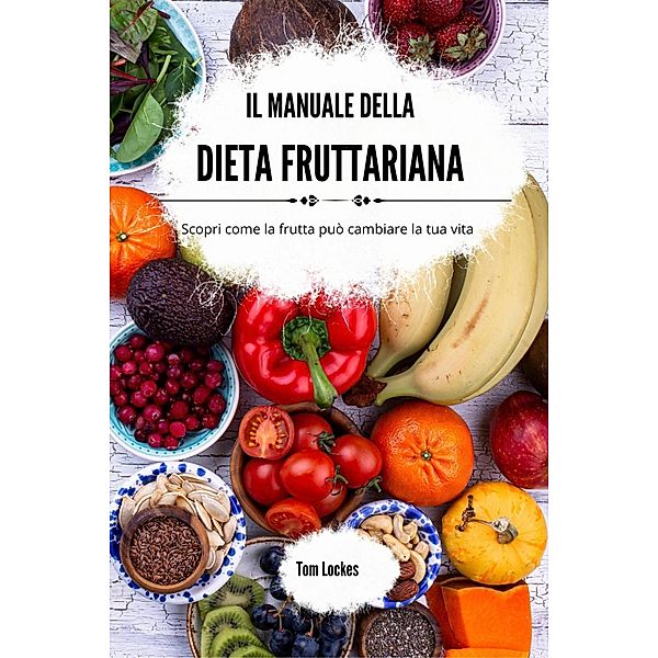 Il manuale della dieta fruttariana, Tom Lockes