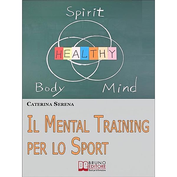 Il Mental Training per lo Sport. Strategie Pratiche per la Preparazione Mentale dell'Atleta e dello Sportivo Amatoriale. (Ebook Italiano - Anteprima Gratis), Caterina Serena