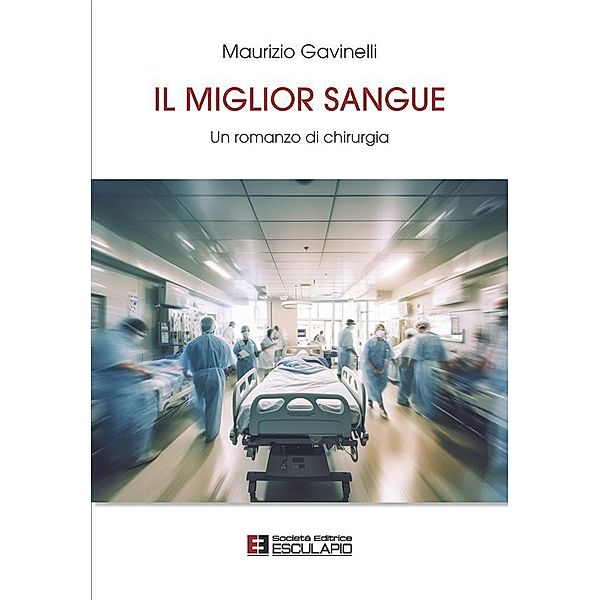 Il Miglior Sangue. Un Romanzo di Chirurgia, Maurizio Gavinelli