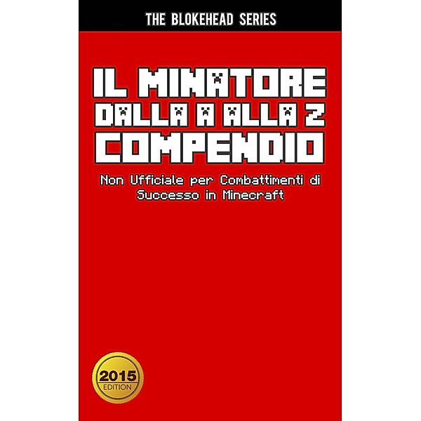 Il Minatore dalla A alla Z Compendio Non Ufficiale per  Combattimenti di Successo in Minecraft, The Blokehead