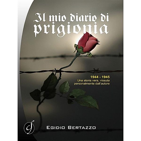 Il mio diario di prigionia / Le nostre guerre, Egidio Bertazzo