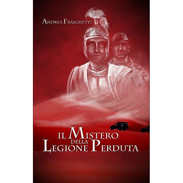 Il mistero della legione perduta. Diario di Quinto Valerio Rufo Legato della III Legione Parthica, Andrea Fraschetti