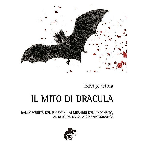 Il Mito di Dracula: dall'oscurità delle origini, ai meandri dell'inconscio, al buio delle sale cinematografiche, Edvige Gioia