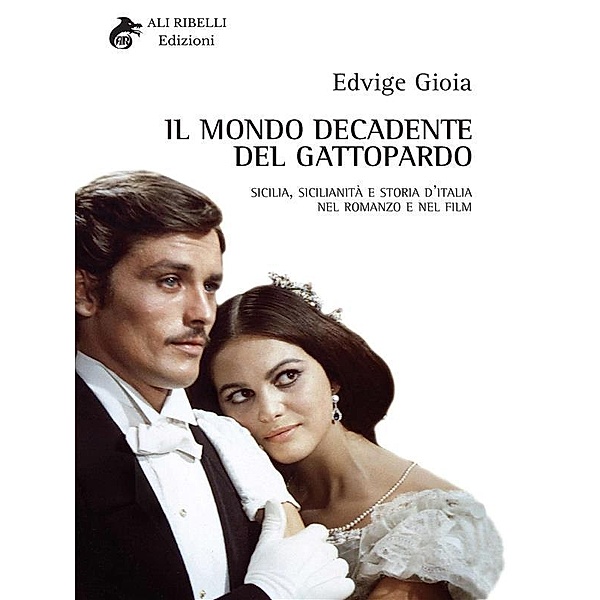 Il Mondo Decadente del Gattopardo: Sicilia, sicilianità e storia d'Italia nel romanzo e nel film, Edvige Gioia