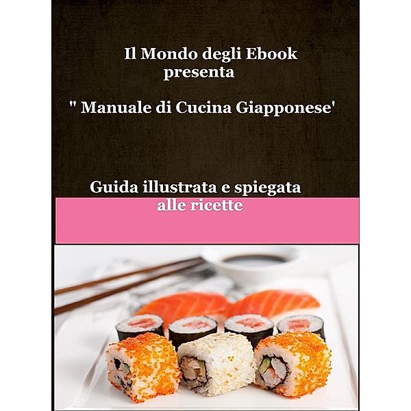 Il Mondo degli Ebook: Il Mondo degli Ebook presenta Manuale di Cucina Giapponese, Mondo Ebook