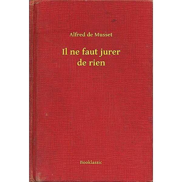 Il ne faut jurer de rien, Alfred de Musset