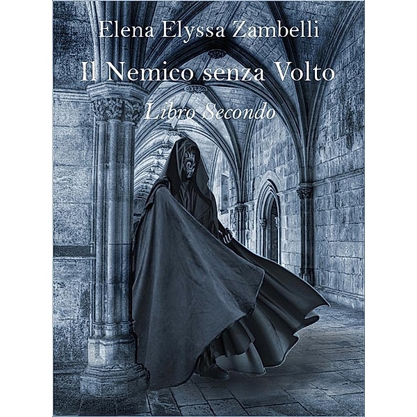 Il Nemico senza Volto - Libro Secondo, Elena Elyssa Zambelli