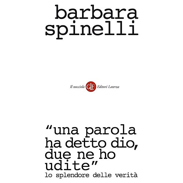 Il nocciolo: “Una parola ha detto Dio, due ne ho udite”, Barbara Spinelli