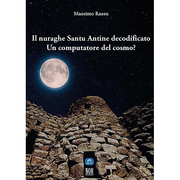Il nuraghe Santu Antine decodificato / Thesis Bd.1, Massimo Rassu