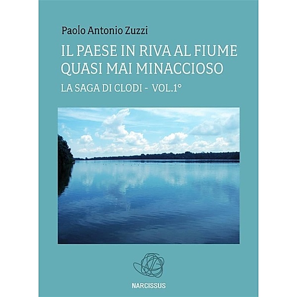 Il paese in riva al fiume quasi mai minaccioso - (la saga di clodi) vol.1°, Paolo Antonio Zuzzi